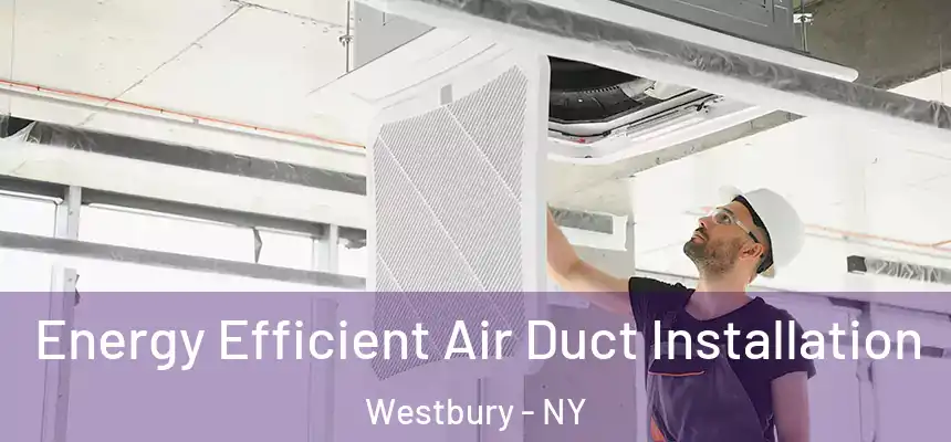  Energy Efficient Air Duct Installation Westbury - NY