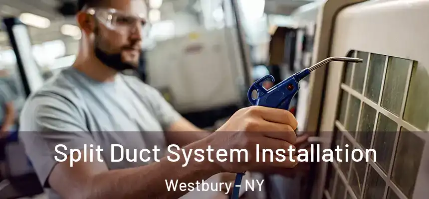  Split Duct System Installation Westbury - NY
